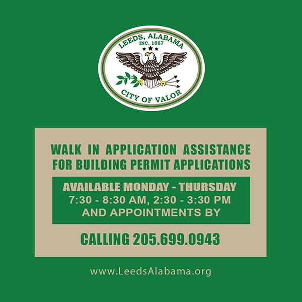 City of Leeds Walk In Application Assistance for Building Permit Applications is Available Monday Through Thursday, 7:30-8:30 AM, 2:30-3:30 PM and Appointments by Calling 205.699.0943.